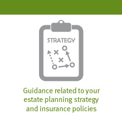 Guidance related to your estate planning strategy and insurance policies